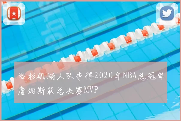 洛杉矶湖人队夺得2020年NBA总冠军詹姆斯获总决赛MVP