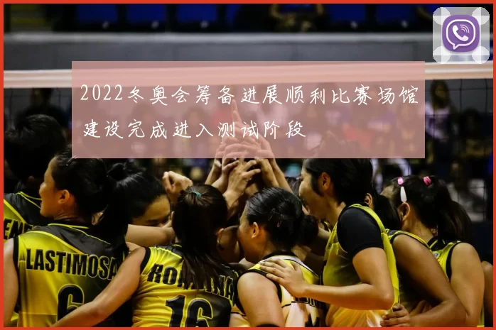 2022冬奥会筹备进展顺利比赛场馆建设完成进入测试阶段