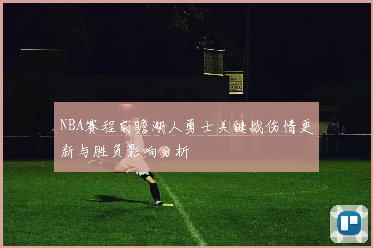 NBA赛程前瞻湖人勇士关键战伤情更新与胜负影响分析