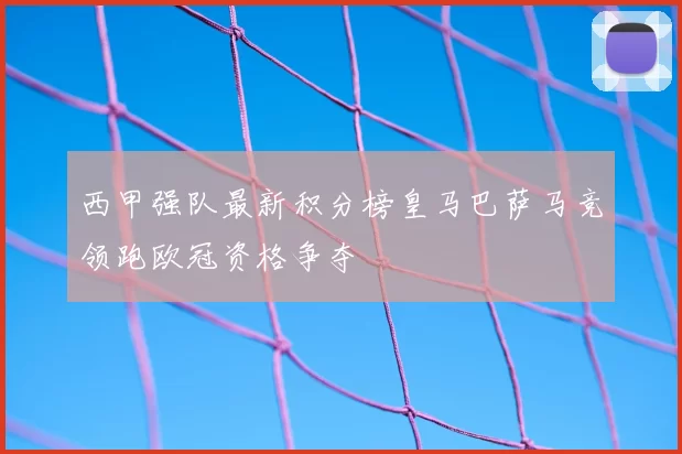 西甲强队最新积分榜皇马巴萨马竞领跑欧冠资格争夺