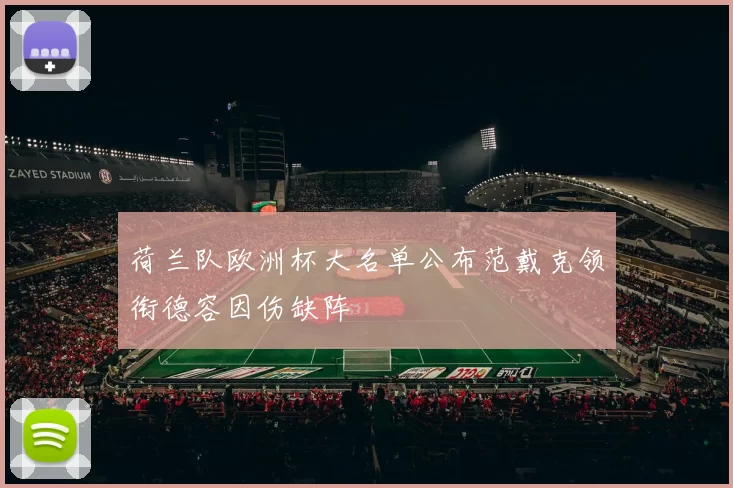 荷兰队欧洲杯大名单公布范戴克领衔德容因伤缺阵